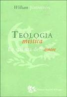 Teologia mistica. La scienza dell'amore di William Johnston edito da Appunti di Viaggio
