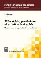 Titius Aristo, peritissimus et privati iuris et publici. Ricerche su un giurista di età traianea di Pia Starace edito da Giappichelli