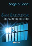 San Salvador. Storia di un omicidio di Angela Ganci edito da Youcanprint