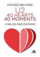 U2. 40 hearts, 40 moments. I fan (si) raccontano di Stefano Belfiore edito da Arcana