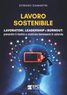 Lavoro sostenibile. Lavoratori, leadership e burnout: prevenire il rischio e costruire benessere in azienda di Doriano Diamantini edito da EPC