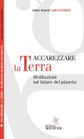 Accarezzare la terra. Meditazioni sul futuro del pianeta di Lidia Maggi, Carlo Petrini edito da Centro Formazione e Lavoro A. Grandi