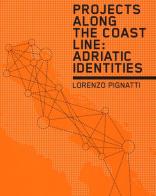 Projects along the coast line: adriatic identities. Ediz. illustrata di Lorenzo Pignatti edito da Listlab