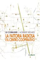 La fattoria radiosa e il centro cooperativo di Le Corbusier, Norbert Bézard edito da Armillaria
