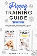 How to train a Puppy. A complete guide to training a Puppy with Potty train in 7 days-Master dog training di Antony Golden edito da Youcanprint