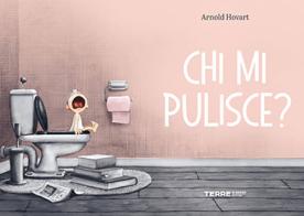 Chi mi pulisce? Ediz. a colori di Arnold Hovart edito da Terre di Mezzo