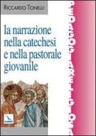 La narrazione nella catechesi e nella pastorale giovanile di Riccardo Tonelli edito da Elledici