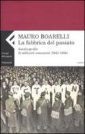 La fabbrica del passato. Autobiografie di militanti comunisti (1945-1956) di Mauro Boarelli edito da Feltrinelli