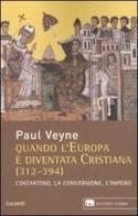 Quando l'Europa è diventata cristiana (312-394). Costantino, la conversione, l'impero di Paul Veyne edito da Garzanti Libri