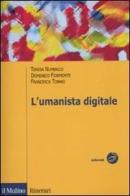 L' umanista digitale di Domenico Fiormonte, Teresa Numerico, Francesca Tomasi edito da Il Mulino