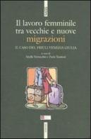 Il lavoro femminile. Tra vecchie e nuove migrazioni. Il caso del Friuli Venezia Giulia edito da Futura Editrice