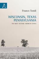 Wisconsin, Texas, Pennsylvania. The most teutonic American states di Franco Tondi edito da Aracne