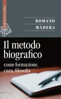 Il metodo biografico. Come formazione, cura, filosofia di Romano Màdera edito da Raffaello Cortina Editore