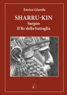 Sharru-Kin. Sargon il re della battaglia di Enrico Giarola edito da Altromondo Editore di qu.bi Me