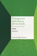 Protagonisti della danza del XX secolo. Poetiche ed eventi scenici di Elena Randi edito da Carocci