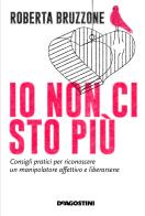 Io non ci sto più. Consigli pratici per riconoscere un manipolatore affettivo e liberarsene di Roberta Bruzzone edito da De Agostini