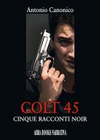 Colt 45. Cinque racconti noir di Antonio Canonico edito da Abrabooks