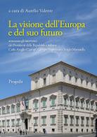 La visione dell'Europa e del suo futuro attraverso gli interventi dei presidenti della Repubblica italiana Carlo Azeglio Ciampi, Giorgio Napolitano, Sergio Mattarella edito da Progedit