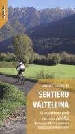 Sentiero Valtellina. In bicicletta e a piedi nel cuore delle Alpi di Lorenzo Gambetta edito da Infinito Edizioni