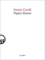 Flighty matters. Ediz. italiana e inglese di Patrizia Cavalli edito da Quodlibet