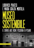 Museo sostenibile. Il Centro Arti Visive Pescheria di Pesaro di Ludovico Pratesi edito da Castelvecchi