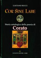 Cor sine labe. Storia antologica della poesia di Corato di Gaetano Bucci edito da Levante