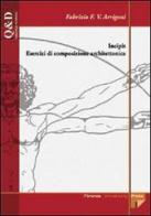 Incipit. Esercizi di composizione architettonica di Fabrizio F. Arrigoni edito da Firenze University Press