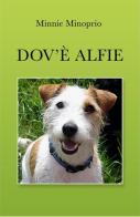 Dov'è Alfie. Un cane combinaguai di Minnie Minoprio edito da ilmiolibro self publishing