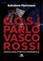 Così parlò Vasco Rossi. Antologia poetica integrale. Tutti i testi commentati di Salvatore Martorana edito da Arcana