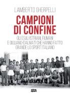 Campioni di confine. Gli esuli istriani, fiumani e giuliano-dalmati che hanno fatto grande lo sport italiano di Lamberto Gherpelli edito da Ultra