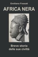 Africa Nera. Breve storia delle sue civiltà di Emiliano Fossati edito da Youcanprint