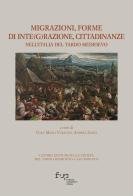 Migrazioni, forme di inte(g)razione, cittadinanze nell'Italia del tardo medioevo. Atti del XVII Convegno di studi (San Miniato 21-23 ottobre 2021) edito da Firenze University Press