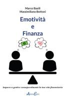 Emotività e finanza. Impara a gestire consapevolmente la tua vita finanziaria di Marco Basili, Massimiliano Bottoni edito da Aldenia Edizioni
