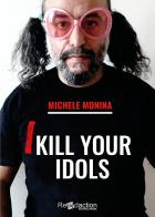 I kill your idols di Michele Monina edito da Readaction