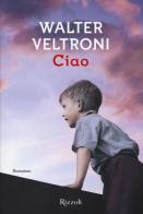 Ciao di Walter Veltroni edito da Rizzoli