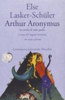 Arthur Aronymus. La storia di mio padre di Else Lasker Schüler edito da Marsilio