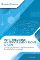 Introduzione alla programmazione su ARM. Circuiti, architettura e sistema operativo dei calcolatori elettronici di Alessandro Simonetta edito da Universitalia