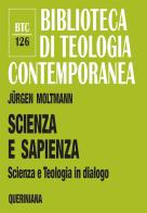 Scienza e sapienza. Scienza e teologia in dialogo di Jürgen Moltmann edito da Queriniana