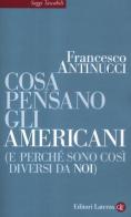 Cosa pensano gli americani (e perché sono così diversi da noi) di Francesco Antinucci edito da Laterza