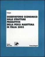 Osservatorio economico sulle strutture produttive della pesca marittima in Italia 2005 edito da Franco Angeli