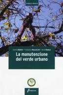 La manutenzione del verde urbano. Ediz. illustrata di Sanzio Baldini, Francesco Mazzocchi, David Rabbai edito da Edagricole