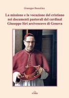 La missione e la vocazione del cristiano nei documenti pastorali del cardinal Giuseppe Siri arcivescovo di Genova di Giuseppe Bussolino edito da De Ferrari