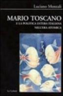 Mario Toscano e la politica estera italiana nell'era atomica di Luciano Monzali edito da Le Lettere