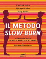 Il metodo Slow Burn. Il corpo che volete in soli 30 minuti alla settimana di Frederick Hahn, Mary Eades, Michael Eades edito da Corbaccio