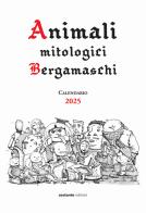 Animali Mitologici Bergamaschi Calendario 2025 di Vecchio Daino edito da Sestante