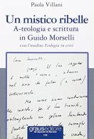 Un mistico ribelle. A-teologia e scrittura in Guido Morselli di Paola Villani edito da Graus Edizioni