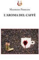 L' aroma del caffè di Maurizio Persiani edito da NeP edizioni