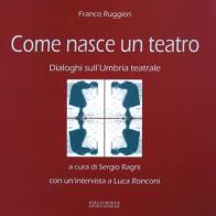 Come nasce un teatro. Dialoghi sull'Umbria teatrale di Franco Ruggieri edito da Volumnia Editrice