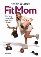 Il metodo Fitmom. Il manuale per conciliare maternità e fitness di Marina Colombo edito da Mondadori Electa