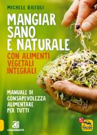 Mangiar sano e naturale con alimenti vegetali e integrali. Manuale di consapevolezza alimentare per tutti di Michele Riefoli edito da Macro Edizioni